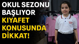 Okul sezonu başlıyor kıyafet konusunda dikkat!